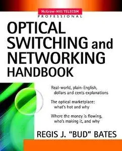 Regis J. Bates - Optical Switching and Networking Handbook [Repost]