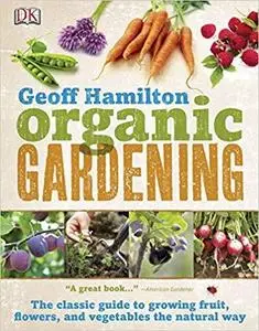 Organic Gardening: The Classic Guide to Growing Fruit, Flowers, and Vegetables the Natural Way