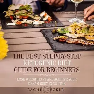 «The Best Step-by-Step Ketogenic Diet Guide for Beginners: Lose Weight Fast and Achieve Your Dream Body in No Time» by R