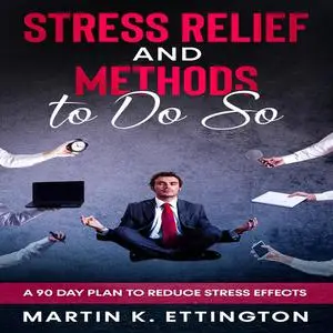 «Stress Relief and Methods to Do So» by Martin K. Ettington