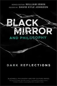 Black Mirror and Philosophy: Dark Reflections (The Blackwell Philosophy and Pop Culture)