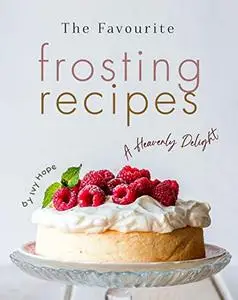 The Favourite Frosting Recipes: A Heavenly Delight