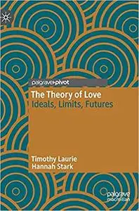 The Theory of Love: Ideals, Limits, Futures