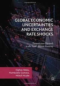 Global Economic Uncertainties and Exchange Rate Shocks: Transmission Channels to the South African Economy [Repost]