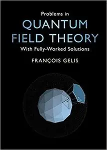 Problems in Quantum Field Theory: With Fully-Worked Solutions