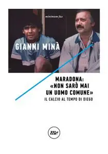 Maradona. Il calcio al tempo di Diego - Gianni Mina