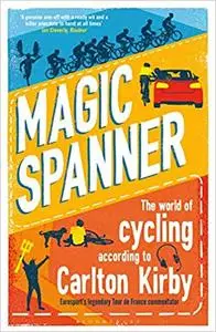 Magic Spanner: The World of Cycling According to Carlton Kirby