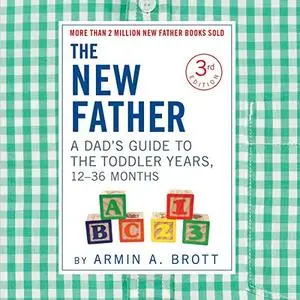 The New Father, 3rd Edition: A Dad’s Guide to The Toddler Years, 12-36 Months (New Father Series) [Audiobook]