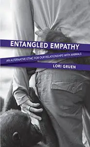 Entangled Empathy: An Alternative Ethic for Our Relationships with Animals