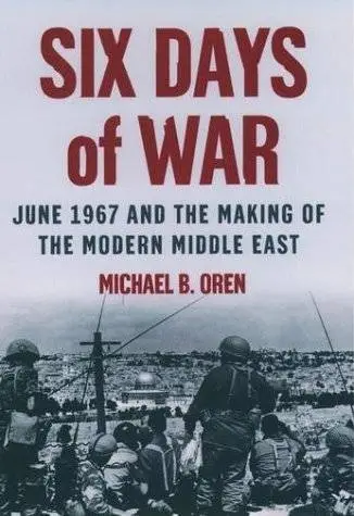 Six Days of War: June 1967 and the Making of the Modern Middle East