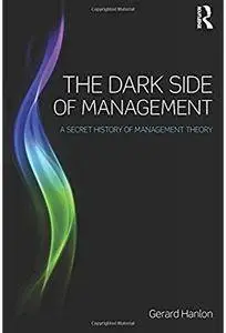 The Dark Side of Management: A Secret History of Management Theory [Repost]