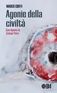 Marco Cioffi - Agonie della civiltà. Con dipinti di Tiziana Pers