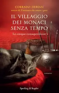 Corrado Debiasi - Il villaggio dei monaci senza tempo. Le cinque consapevolezze