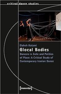 Glocal Bodies: Dancers in Exile and Politics of Place: A Critical Study of Contemporary Iranian Dance