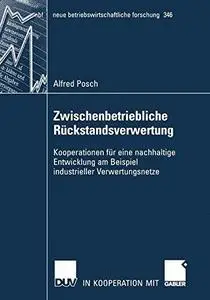 Zwischenbetriebliche Rückständsverwertung: Kooperationen für eine nachhaltige Entwicklung am Beispiel industrieller Verwertungs