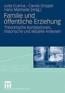 Familie und öffentliche Erziehung: Theoretische Konzeptionen, historische und aktuelle Analysen