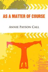«As a Matter of Course» by Annie Payson Call
