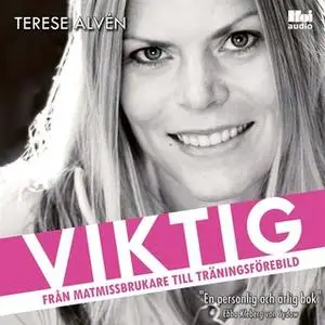 «Viktig - från matmissbrukare till träningsförebild» by Terese Alvén