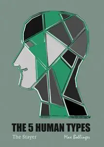 «The 5 Human Types Volume 4: The Stayer, The Most Dependable Type» by Elsie Benedict