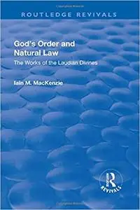 God's Order and Natural Law: The Works of the Laudian Divines