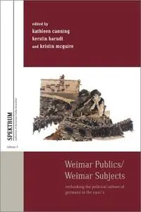 Weimar Publics/Weimar Subjects: Rethinking the Political Culture of Germany in the 1920s