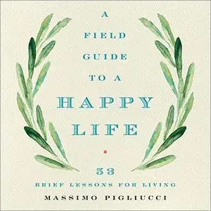 A Field Guide to a Happy Life: 53 Brief Lessons for Living [Audiobook]