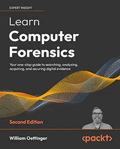 Learn Computer Forensics: Your one-stop guide to searching, analyzing, acquiring, and securing digital evidence, 2nd Ed (repost