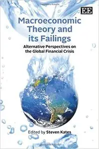 Macroeconomic Theory and its Failings: Alternative Perspectives on the Global Financial Crisis