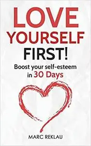 Love Yourself First!: Boost your self-esteem in 30 Days (Change your habits, change your life)