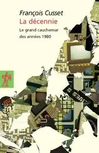 François Cusset, "La décennie : Le grand cauchemar des années 1980"