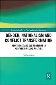 Gender, Nationalism and Conflict Transformation: New Themes and Old Problems in Northern Ireland Politics