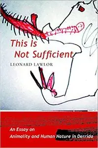 This Is Not Sufficient: An Essay on Animality and Human Nature in Derrida (Repost)