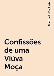 «Confissões de uma Viúva Moça» by Machado De Assis