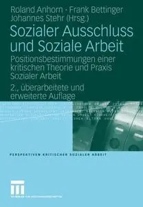 Sozialer Ausschluss und Soziale Arbeit: Positionsbestimmungen einer kritischen Theorie und Praxis Sozialer Arbeit