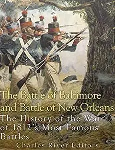 The Battle of Baltimore and Battle of New Orleans: The History of the War of 1812’s Most Famous Battles