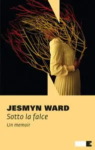 Jesmyn Ward - Sotto la falce. Un memoir