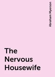 «The Nervous Housewife» by Abraham Myerson