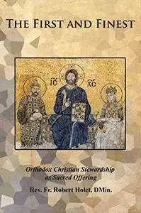 The First and Finest: Orthodox Christian Stewardship as Sacred Offering [Kindle Edition]