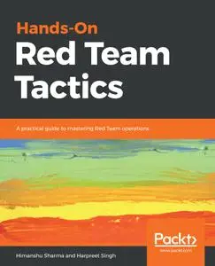 Hands-On Red Team Tactics: A practical guide to mastering Red Team operations