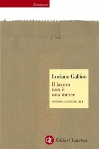 Luciano Gallino - Il lavoro non è una merce. Contro la flessibilità