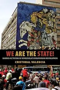 We Are the State!: Barrio Activism in Venezuela’s Bolivarian Revolution