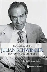 Julian Schwinger Centennial Conference: Proceedings