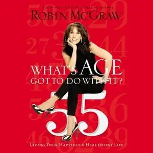 «What's Age Got to Do with It?: Living Your Healthiest and Happiest Life» by Robin McGraw