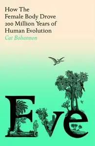 Eve: How The Female Body Drove 200 Million Years of Human Evolution, UK Edition