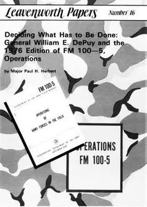Deciding What Has to Be Done: General William E. DePuy and the 1976 Edition of FM 100—5, Operations (Leavenworth Papers No. 16)