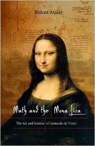 Math and the Mona Lisa: The Art and Science of Leonardo da Vinci by Bulent Atalay