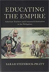 Educating the Empire: American Teachers and Contested Colonization in the Philippines