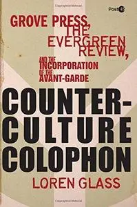 Counterculture colophon : Grove Press, the Evergreen Review, and the incorporation of the avant-garde