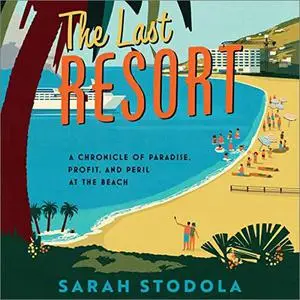 The Last Resort: A Chronicle of Paradise, Profit, and Peril at the Beach [Audiobook]