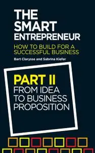 «The Smart Entrepreneur (Part II: From idea to business proposition)» by Bart Clarysse, Sabrina Kiefer